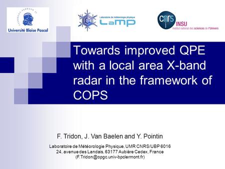 Towards improved QPE with a local area X-band radar in the framework of COPS F. Tridon, J. Van Baelen and Y. Pointin Laboratoire de Météorologie Physique,