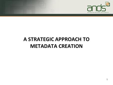 1 A STRATEGIC APPROACH TO METADATA CREATION. Why do people search for data? 2.