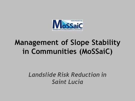 Management of Slope Stability in Communities (MoSSaiC) Landslide Risk Reduction in Saint Lucia.