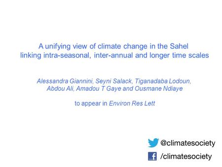 A unifying view of climate change in the Sahel linking intra-seasonal, inter-annual and longer time scales Alessandra Giannini, Seyni Salack, Tiganadaba.