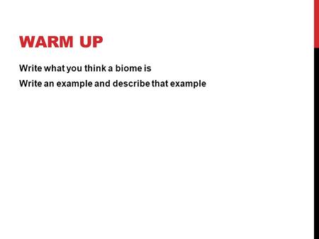 Warm Up Write what you think a biome is Write an example and describe that example.