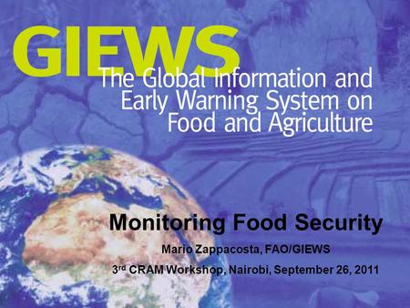 Monitoring Food Security Mario Zappacosta, FAO/GIEWS 3 rd CRAM Workshop, Nairobi, September 26, 2011.