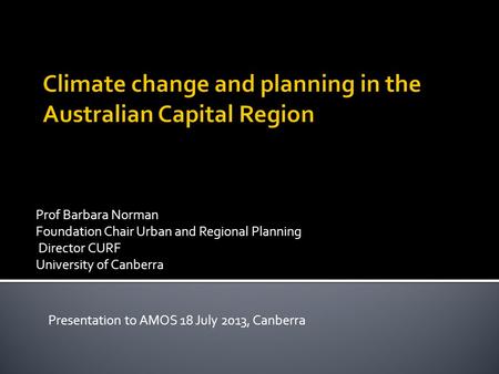 Prof Barbara Norman Foundation Chair Urban and Regional Planning Director CURF University of Canberra Presentation to AMOS 18 July 2013, Canberra.