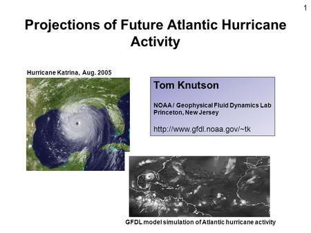 Projections of Future Atlantic Hurricane Activity Hurricane Katrina, Aug. 2005 GFDL model simulation of Atlantic hurricane activity Tom Knutson NOAA /