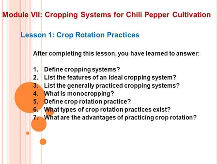 Module VII: Cropping Systems for Chili Pepper Cultivation Lesson 1: Crop Rotation Practices After completing this lesson, you have learned to answer: 1.Define.