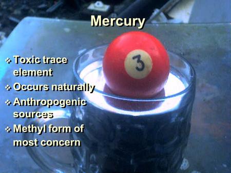 Mercury Toxic trace element Occurs naturally Anthropogenic sources