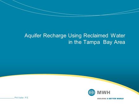 Aquifer Recharge Using Reclaimed Water in the Tampa Bay Area Phil Waller, P.E.
