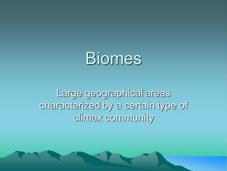 Biomes Large geographical areas characterized by a certain type of climax community.