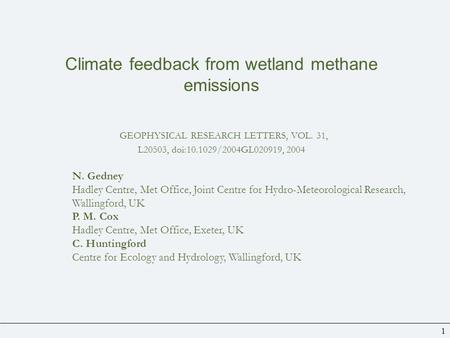 1 Climate feedback from wetland methane emissions GEOPHYSICAL RESEARCH LETTERS, VOL. 31, L20503, doi:10.1029/2004GL020919, 2004 N. Gedney Hadley Centre,
