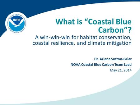 What is “Coastal Blue Carbon”? A win-win-win for habitat conservation, coastal resilience, and climate mitigation Dr. Ariana Sutton-Grier NOAA Coastal.