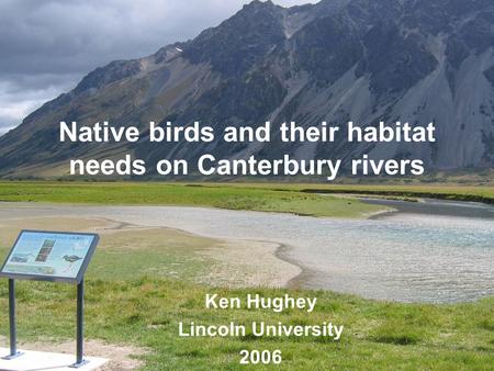 Native birds and their habitat needs on Canterbury rivers Ken Hughey Lincoln University 2006.