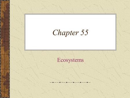 Chapter 55 Ecosystems. An ecosystem consists of all the organisms living in a community –As well as all the abiotic factors with which they interact –They.