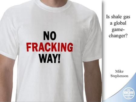 © NERC All rights reserved Is shale gas a global game- changer? Mike Stephenson.