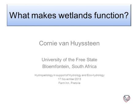 Cornie van Huyssteen University of the Free State Bloemfontein, South Africa Hydropedology in support of Hydrology and Eco-hydrology 17 November 2013 Farm.