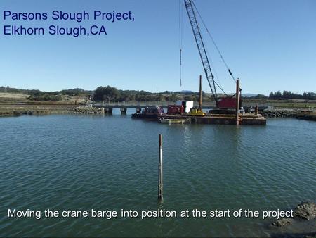 Parsons Slough Project, Elkhorn Slough,CA Moving the crane barge into position at the start of the project.