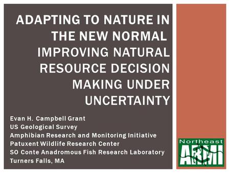 Evan H. Campbell Grant US Geological Survey Amphibian Research and Monitoring Initiative Patuxent Wildlife Research Center SO Conte Anadromous Fish Research.