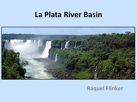 La Plata River Basin Raquel Flinker. Climate Map (Source:  88% shared water resources 77% hydroelectric power.