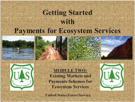 Getting Started with Payments for Ecosystem Services October 2009 Getting Started with Payments for Ecosystem Services United States Forest Service 1 MODULE.