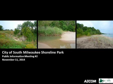 City of South Milwaukee Shoreline Park Public Information Meeting #2 November 11, 2014.