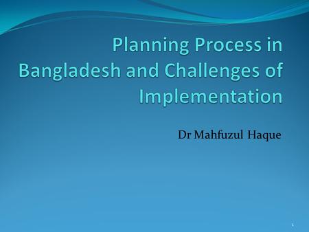 Dr Mahfuzul Haque 1. Points for Discussion Planning process in Bangladesh Bottom-up versus Top-down Multi-stakeholder Integrated Sustainability Planning.