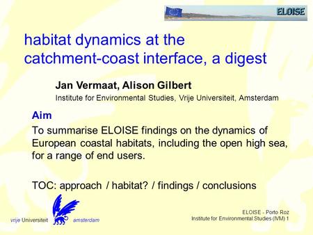 Vrije Universiteit amsterdam ELOISE - Porto Roz Institute for Environmental Studies (IVM) 1 habitat dynamics at the catchment-coast interface, a digest.