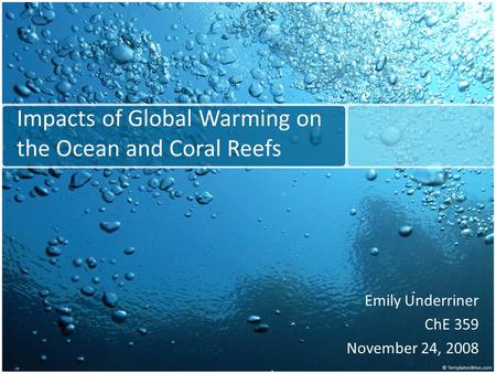 Impacts of Global Warming on the Ocean and Coral Reefs Emily Underriner ChE 359 November 24, 2008.
