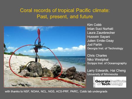 Coral records of tropical Pacific climate: Past, present, and future Kim Cobb Intan Suci Nurhati Laura Zaunbrecher Hussein Sayani Julien Emile-Geay Jud.