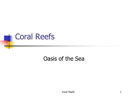 Coral Reefs Oasis of the Sea Coral Reefs.