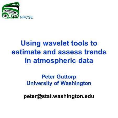 Using wavelet tools to estimate and assess trends in atmospheric data Peter Guttorp University of Washington NRCSE.
