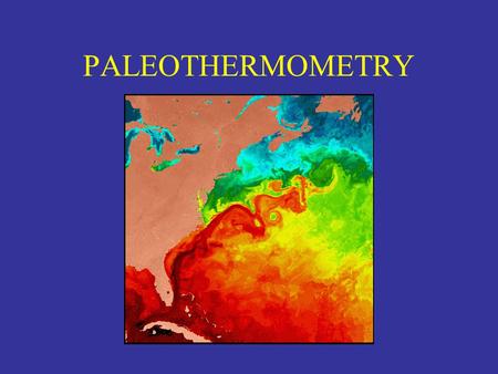 PALEOTHERMOMETRY. What is it? –Determining past temperatures e.g. Glacial-interglacial changes in sea surface temperature (SST) Why do it? –Key climate.