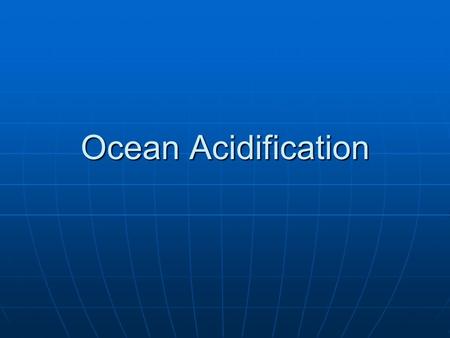 Ocean Acidification. Just some facts CO 2 concentrations: preindustrial 280 ppmv 2007 385 ppmv (40% increase) CO 2 concentrations: preindustrial 280 ppmv.