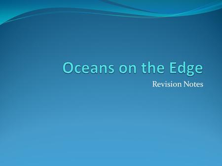 Oceans on the Edge Revision Notes.