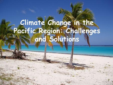 Climate Change in the Pacific Region: Challenges and Solutions.