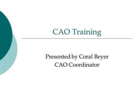 CAO Training Presented by Coral Beyer CAO Coordinator.