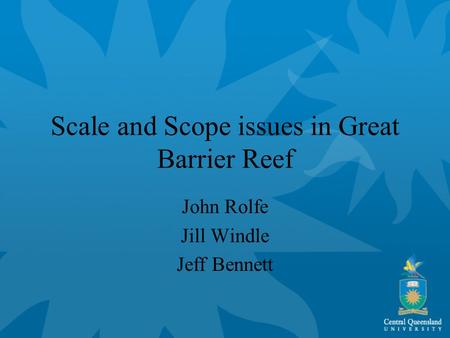 Scale and Scope issues in Great Barrier Reef John Rolfe Jill Windle Jeff Bennett.