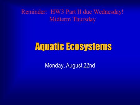 Aquatic Ecosystems Monday, August 22nd Reminder: HW3 Part II due Wednesday! Midterm Thursday.