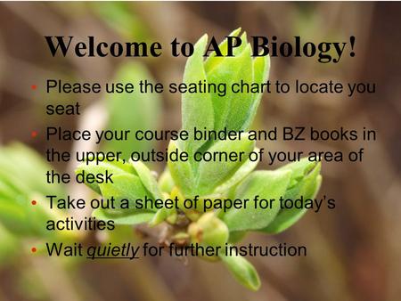 Welcome to AP Biology! Please use the seating chart to locate you seat