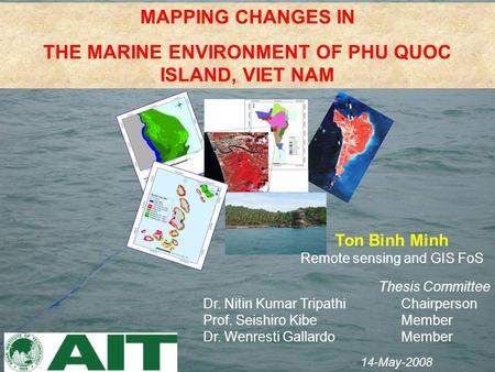 Thesis Committee Dr. Nitin Kumar TripathiChairperson Prof. Seishiro KibeMember Dr. Wenresti GallardoMember 14-May-2008 MAPPING CHANGES IN THE MARINE ENVIRONMENT.