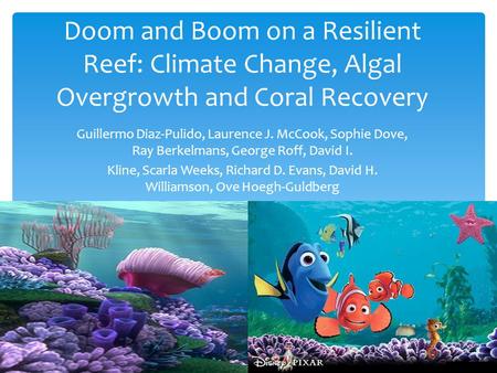 Doom and Boom on a Resilient Reef: Climate Change, Algal Overgrowth and Coral Recovery Guillermo Diaz-Pulido, Laurence J. McCook, Sophie Dove, Ray Berkelmans,