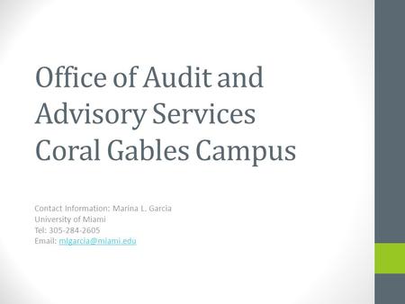 Office of Audit and Advisory Services Coral Gables Campus Contact Information: Marina L. Garcia University of Miami Tel: 305-284-2605