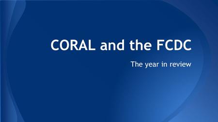 CORAL and the FCDC The year in review. What is CORAL?
