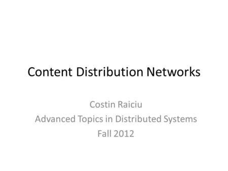 Content Distribution Networks Costin Raiciu Advanced Topics in Distributed Systems Fall 2012.