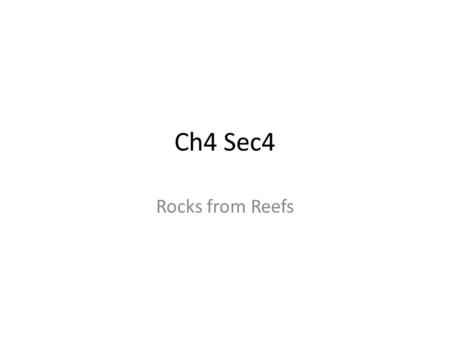 Ch4 Sec4 Rocks from Reefs.