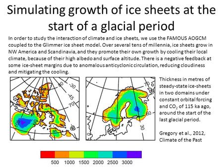 Simulating growth of ice sheets at the start of a glacial period In order to study the interaction of climate and ice sheets, we use the FAMOUS AOGCM coupled.