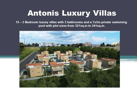 Antonis Luxury Villas 15 – 3 Bedroom luxury villas with 3 bathrooms and a 7x3m private swimming pool with plot sizes from 321sq.m to 341sq.m.