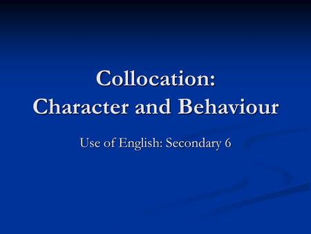 Collocation: Character and Behaviour Use of English: Secondary 6.