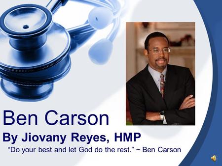 Ben Carson By Jiovany Reyes, HMP “Do your best and let God do the rest.” ~ Ben Carson.