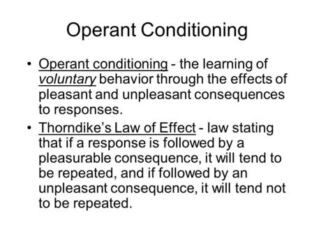Operant Conditioning Operant conditioning - the learning of voluntary behavior through the effects of pleasant and unpleasant consequences to responses.