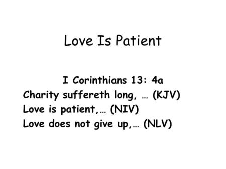Love Is Patient I Corinthians 13: 4a Charity suffereth long, … (KJV)
