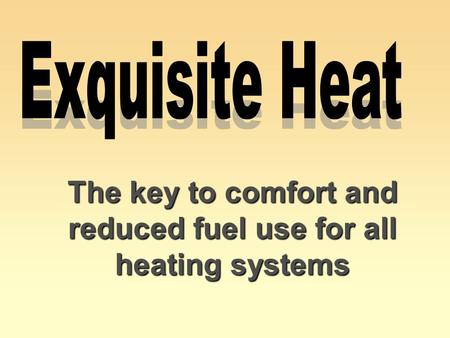 The key to comfort and reduced fuel use for all heating systems.